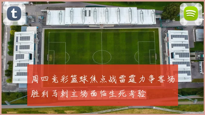 周四竞彩篮球焦点战雷霆力争客场胜利马刺主场面临生死考验